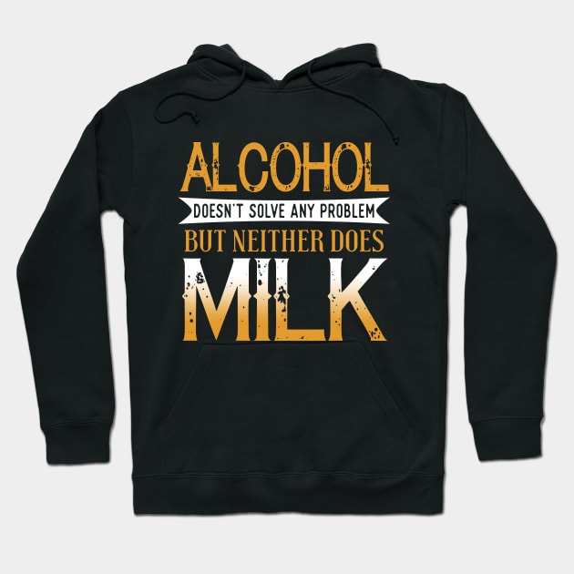 Alcohol Doesn't Solve Any Problems But Neither Does Milk Hoodie by VintageArtwork